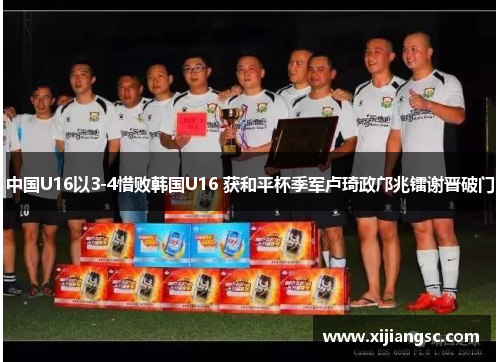 中国U16以3-4惜败韩国U16 获和平杯季军卢琦政邝兆镭谢晋破门